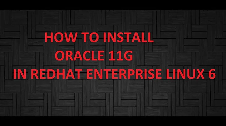 HOW TO INSTALL ORACLE 11G ON RHEL 6