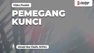 Pemegang Kunci Berbagai Kunci Kebaikan - Ustadz Nur Cholis, M.Pd.I.