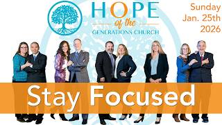 Stay Focused - Hope of the Generations Church Service, Sunday January 25th, 2026