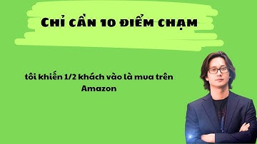 Bạn Có Biết 10 Điểm Chạm giúp Tăng 50% Khách Hàng Mua trên Amazon?