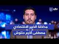كيف يمكن أن تتحمل الموازنة خسائر الحرب الخبير الاقتصادي مصطفى أكرم حنتوش يجيب