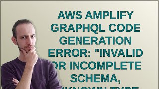AWS Amplify GraphQL Code Generation Error: Invalid or incomplete schema, unknown type: AWSModelQ... Update