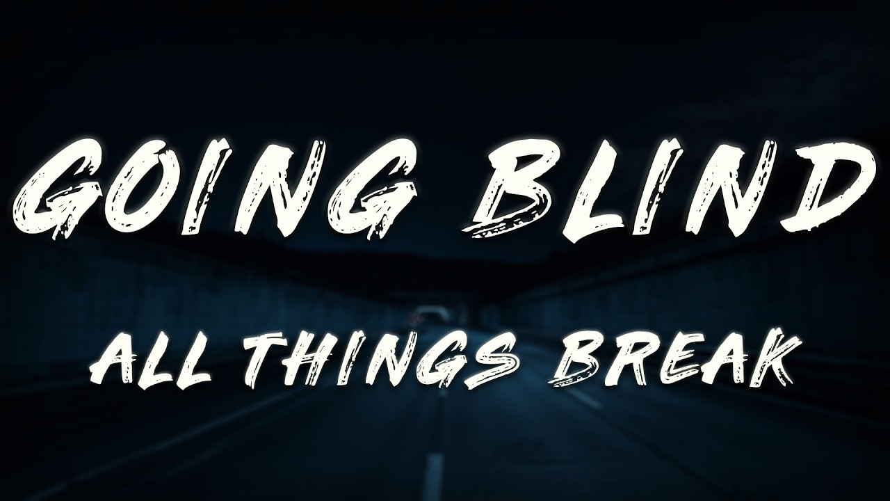 Watch all things break - going blind (Lyrics) on YouTube Watch all things break - going blind (Lyrics) on YouTube