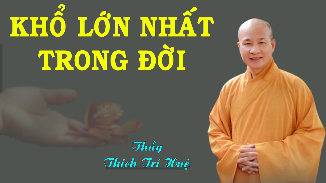 KHỔ VÀ NỖI KHỔ LỚN NHẤT TRONG ĐỜI. Thầy Thích Trí Huệ mới nhất 2023
