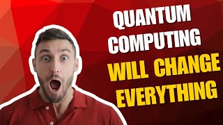 How Quantum Computing Will Change Everything