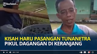Kisah Haru Pasangan Suami Istri Tunanetra di Kebumen, Keliling Jajakan Dagangan di Keranjang Pakaian