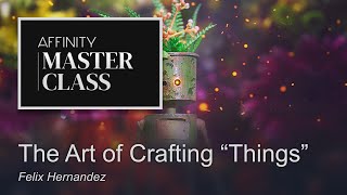 Affinity Masterclass: The Art of Crafting 'Things' by Felix Hernandez by Affinity 4,765 views 10 months ago 37 minutes