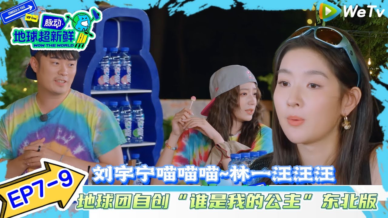 【地球超新鲜】EP7-9：太有看点了！刘宇宁喵喵喵~林一汪汪汪~地球团自创“谁是我的公主”东北版！