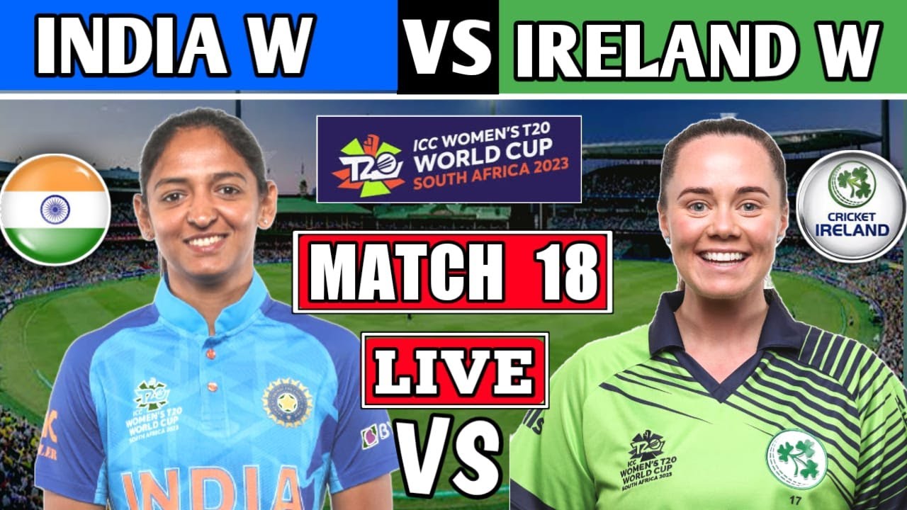 INDIA W vs IRELAND W 18th T20 LIVE SCORES IND W vs IRE W LIVE ICC WOMEN T20 WORLD CUP 2023 LIVE