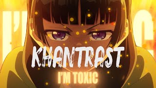 Khantrast - I’m Toxic AMV