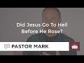 Did Jesus Go To Hell Before He Rose?