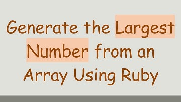 Generate the Largest Number from an Array Using Ruby