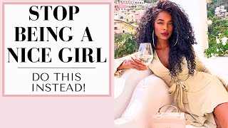 How to Stop Being TOO Nice | 10 Easy Changes! | Nice Girls Finish Last Pt 2