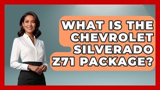 What Is The Chevrolet Silverado Z71 Package? - Big Truck Lovers