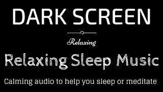 Relaxing Sleep Music, Meditation, Peaceful sounds BLACK SCREEN   Sleep and Relaxation   Dark Screen