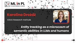 Karolina Drożdż - Entity Tracking as Microcosm of Semantic Abilities in LLMs & Humans |ML in PL 2025