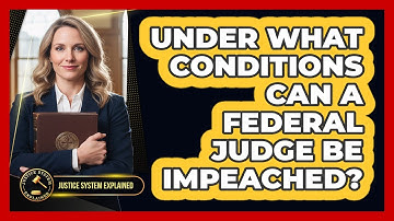 Under What Conditions Can a Federal Judge Be Impeached?