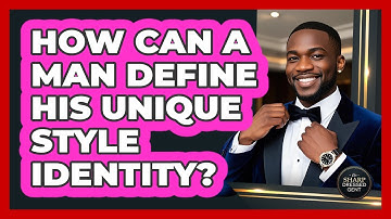How Can A Man Define His Unique Style Identity? - The Sharp Dressed Gent