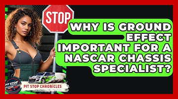 Why Is Ground Effect Important For A NASCAR Chassis Specialist? - Pit Stop Chronicles