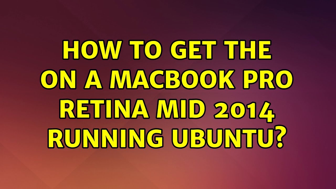 Ubuntu How To Get The On A Macbook Pro Retina Mid 2014 Running ubuntu-how-to-get-the-on-a-macbook-pro-retina-mid-2014-running