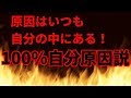 【原因はいつも自分の中にある！】100%自分原因説