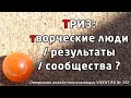 ТРИЗ: ТВОРЧЕСКИЕ ЛЮДИ / РЕЗУЛЬТАТЫ / СООБЩЕСТВА ?