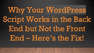 Why Your WordPress Script Works in the Back End but Not the Front End – Here’s the Fix!