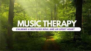 Music Therapy for healing, calming a restless soul and an upset heart