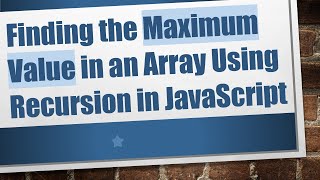 Finding the Maximum Value in an Array Using Recursion in JavaScript