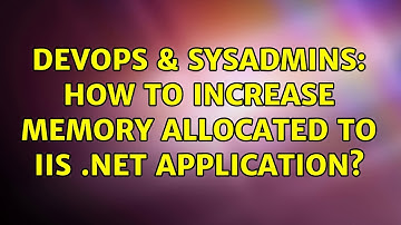 DevOps & SysAdmins: How to Increase Memory Allocated to IIS .NET Application?