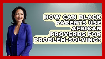 How Can Black Parents Use African Proverbs For Problem-solving? - Test