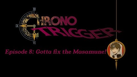 Gotta Fix The Masamune! | Chrono Trigger Ep: 8