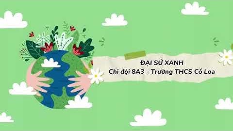 ĐẠI SỨ XANH - LỚP 8A3 - Nhóm 1: Thúy Quỳnh, Hiền Trang, Trà My, Tuấn Khang, Tùng Dương.