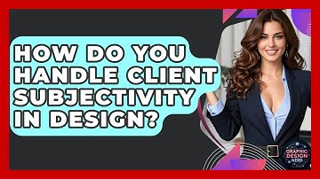 How Do You Handle Client Subjectivity In Design? - Graphic Design Nerd