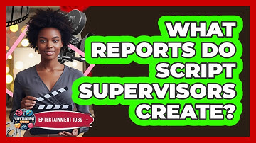 What Reports Do Script Supervisors Create?