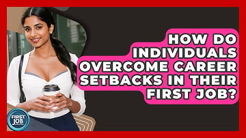 How Do Individuals Overcome Career Setbacks In Their First Job? - First Job Success Guide