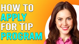 How To Apply For The TIP Program (How Do I Apply For TIP Program?)