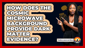 How Does The Cosmic Microwave Background Provide Dark Matter Evidence? - The Documentary Reel