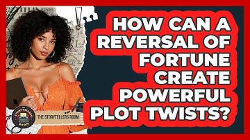 How Can A Reversal Of Fortune Create Powerful Plot Twists? - The Storytellers Room