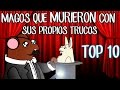 Top 10 Magos que Muri3ron con sus Propios Trucos / Cuyoneta