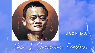 Jack Ma - How I Overcame Failure