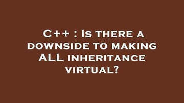 C++ : Is there a downside to making ALL inheritance virtual?
