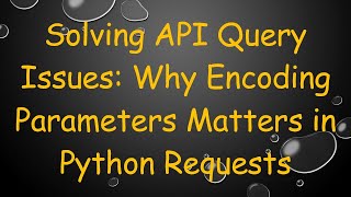 Solving API Query Issues: Why Encoding Parameters Matters in Python Requests