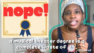 a musical theatre degree is completely worthless….