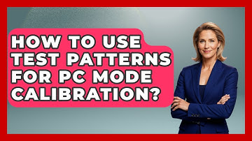How To Use Test Patterns For PC Mode Calibration? - NextGen Viewing and Audio