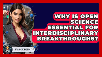 Why Is Open Science Essential For Interdisciplinary Breakthroughs? - Strange Science HQ