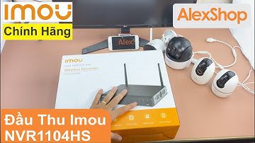 AlexShop - Khui Hộp Hướng Dẫn Cài Đặt Đầu Thu Imou WiFi NVR1104HS Và Cách Add Camera Vào Đầu Thu