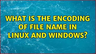 What is the encoding of file Name in linux and windows?