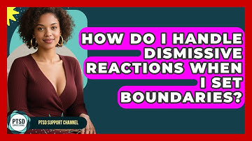 How Do I Handle Dismissive Reactions When I Set Boundaries? - PTSD Support Channel