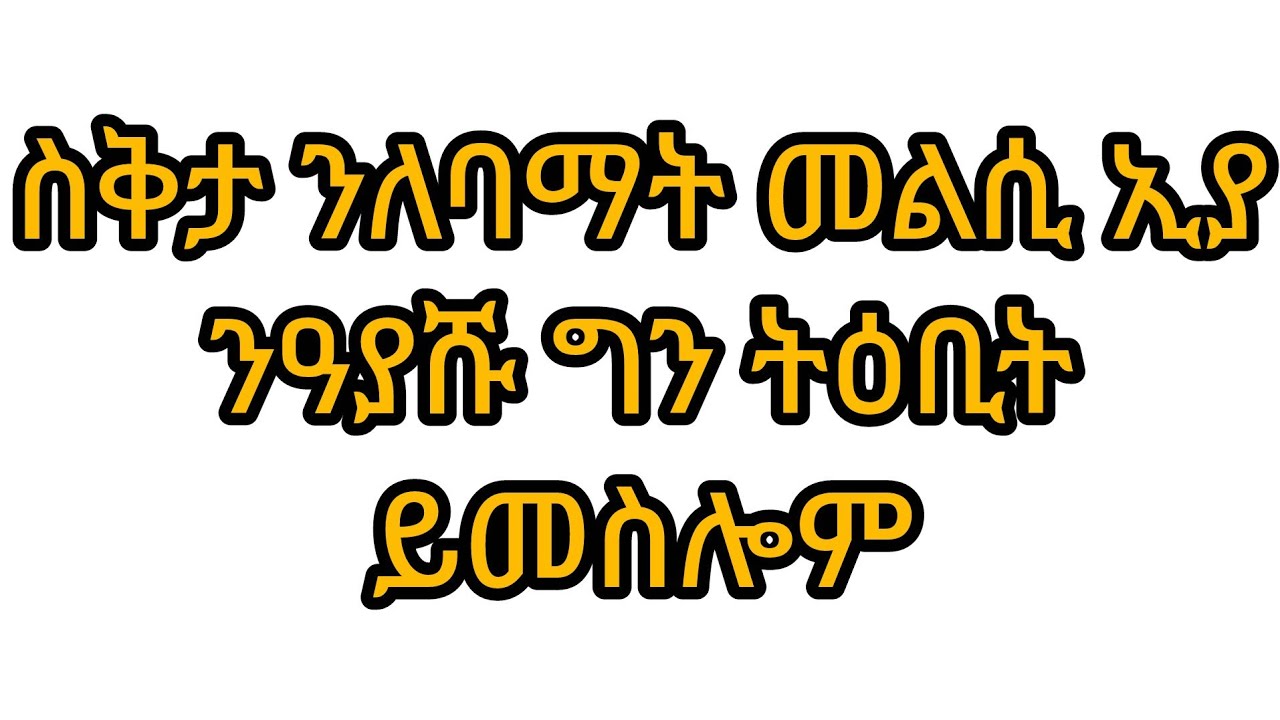 #ስቅታ ንለባማት መልሲ ኢያ ንዓያሹ ግን ትዕቢት ይመስሎም.